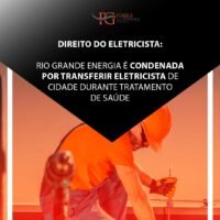 Rio Grande Energia é condenada por transferir eletricista de cidade durante tratamento de saúde